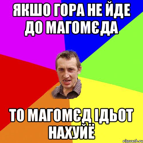 Якшо гора не йде до Магомєда то Магомєд ідьот нахуйЁ, Мем Чоткий паца