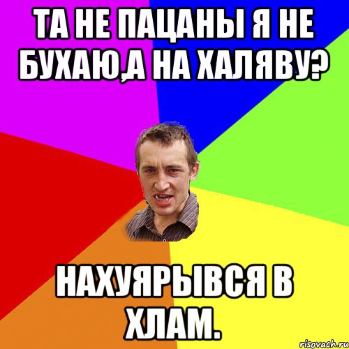 Та не пацаны я не бухаю,а на халяву? нахуярывся в хлам., Мем Чоткий паца