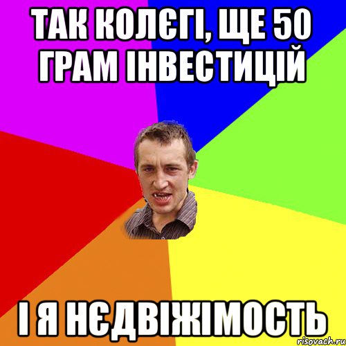 так колєгі, ще 50 грам інвестицій і я нєдвіжімость, Мем Чоткий паца