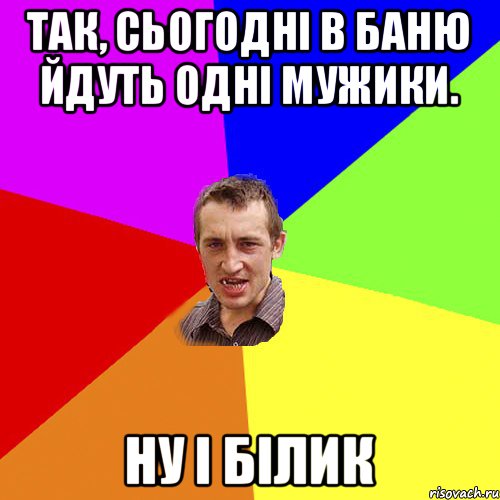 Так, сьогодні в баню йдуть одні мужики. ну і Білик, Мем Чоткий паца