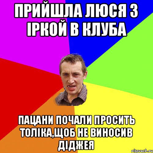 прийшла Люся з Іркой в клуба пацани почали просить Толіка,щоб не виносив Діджея, Мем Чоткий паца