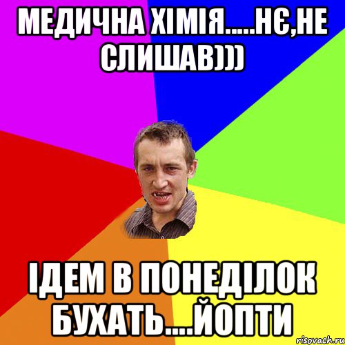 медична хімія.....нє,не слишав))) ідем в понеділок бухать....йопти, Мем Чоткий паца