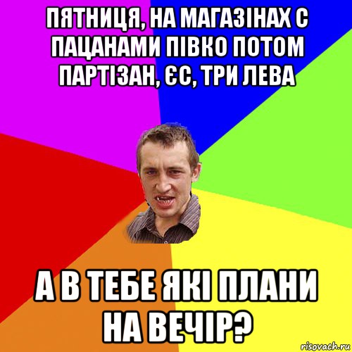 пятниця, на магазінах с пацанами півко потом партізан, ЄС, ТРИ лева а в тебе які плани на вечір?, Мем Чоткий паца