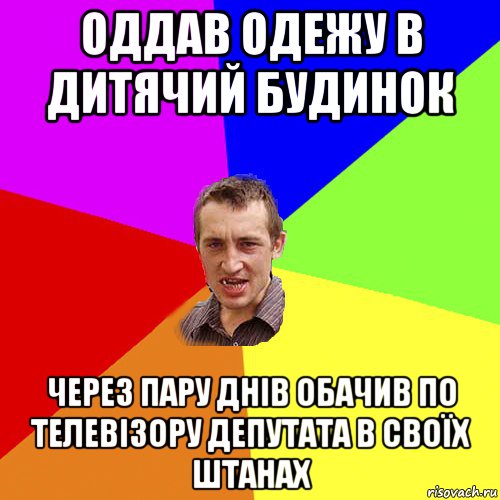 Оддав одежу в дитячий будинок через пару днів обачив по телевізору депутата в своїх штанах, Мем Чоткий паца