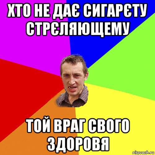 ХТО НЕ ДАЄ СИГАРЄТУ СТРЄЛЯЮЩЕМУ ТОЙ ВРАГ СВОГО ЗДОРОВЯ, Мем Чоткий паца