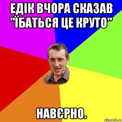 едік вчора сказав "їбаться це круто" навєрно., Мем Чоткий паца