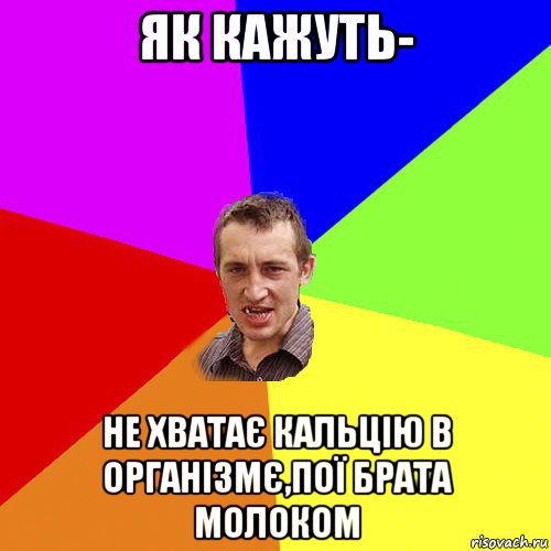 як кажуть- не хватає кальцію в організмє,пої брата молоком, Мем Чоткий паца