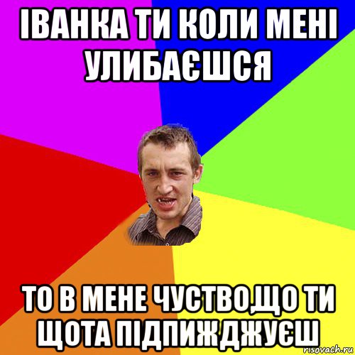 іванка ти коли мені улибаєшся то в мене чуство,що ти щота підпижджуєш, Мем Чоткий паца