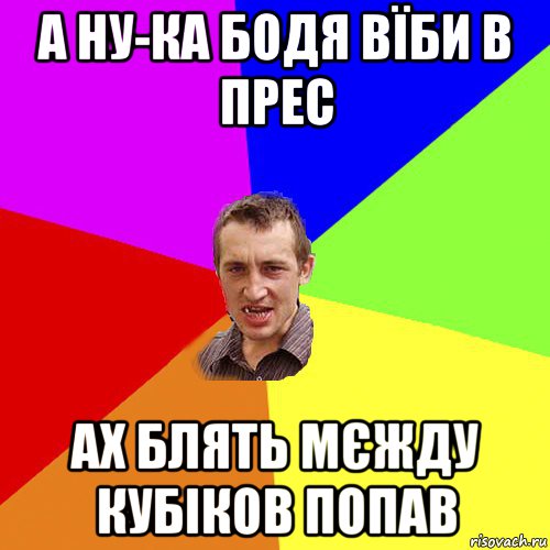 а ну-ка бодя вїби в прес ах блять мєжду кубіков попав, Мем Чоткий паца