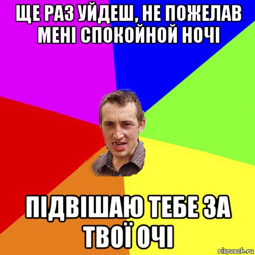 ще раз уйдеш, не пожелав мені спокойной ночі підвішаю тебе за твої очі, Мем Чоткий паца