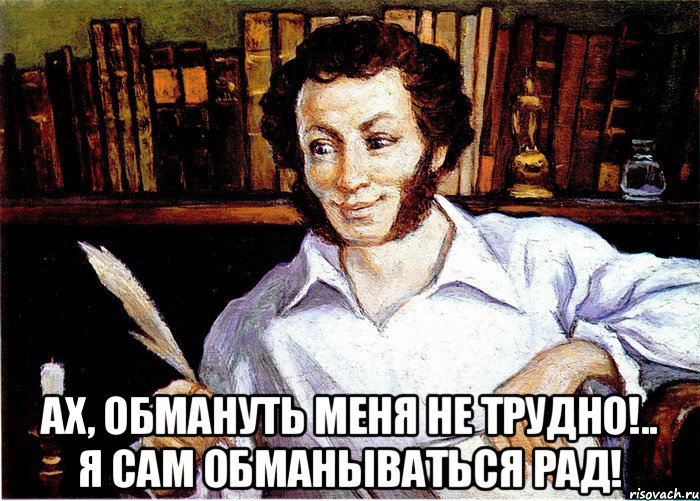  Ах, обмануть меня не трудно!.. Я сам обманываться рад!, Мем Пушкин