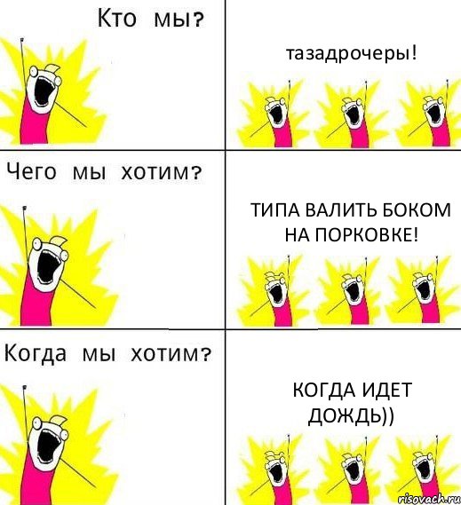 тазадрочеры! типа валить боком на порковке! когда идет дождь)), Комикс Что мы хотим