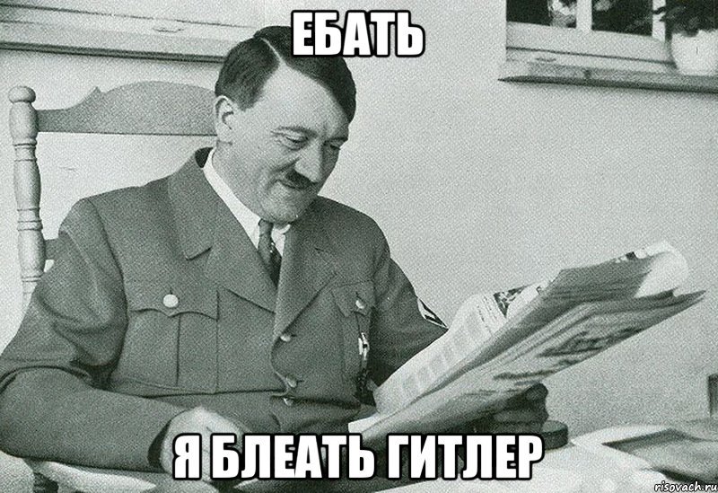 Ебать я блеать гитлер