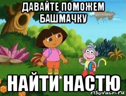 давайте поможем башмачку найти настю, Мем Даша следопыт