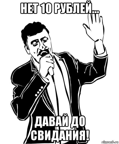 нет 10 рублей... давай до свидания!, Мем Давай до свидания