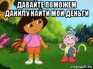 давайте поможем данилу найти мои деньги , Мем Даша следопыт