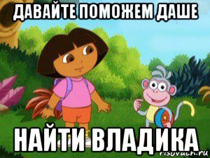 давайте поможем даше найти владика, Мем Даша следопыт