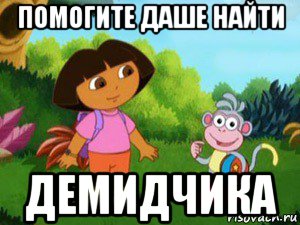 помогите даше найти демидчика, Мем Даша следопыт