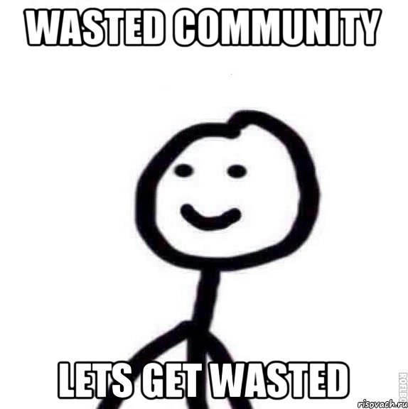 Wasted Community Lets get Wasted