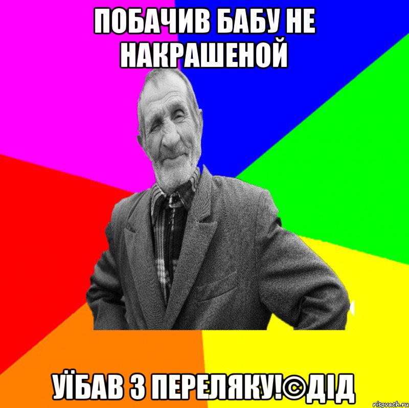 ПОБАЧИВ БАБУ НЕ НАКРАШЕНОЙ УЇБАВ З ПЕРЕЛЯКУ!©ДІД, Мем ДЕД