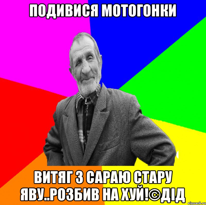 ПОДИВИСЯ МОТОГОНКИ ВИТЯГ З САРАЮ СТАРУ ЯВУ..РОЗБИВ НА ХУЙ!©ДІД, Мем ДЕД