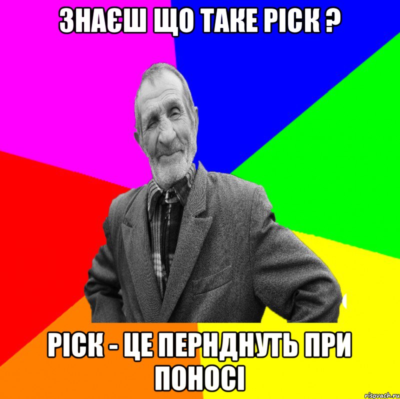 знаєш що таке ріск ? РІСК - ЦЕ ПЕРНДНУТЬ ПРИ ПОНОСІ, Мем ДЕД