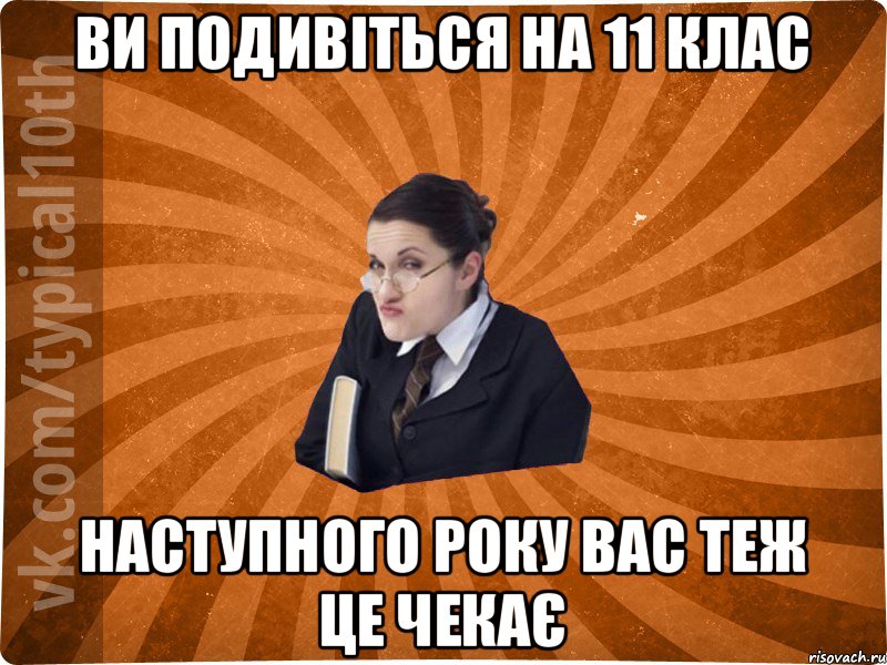 Ви подивіться на 11 клас Наступного року вас теж це чекає, Мем десятиклассник16