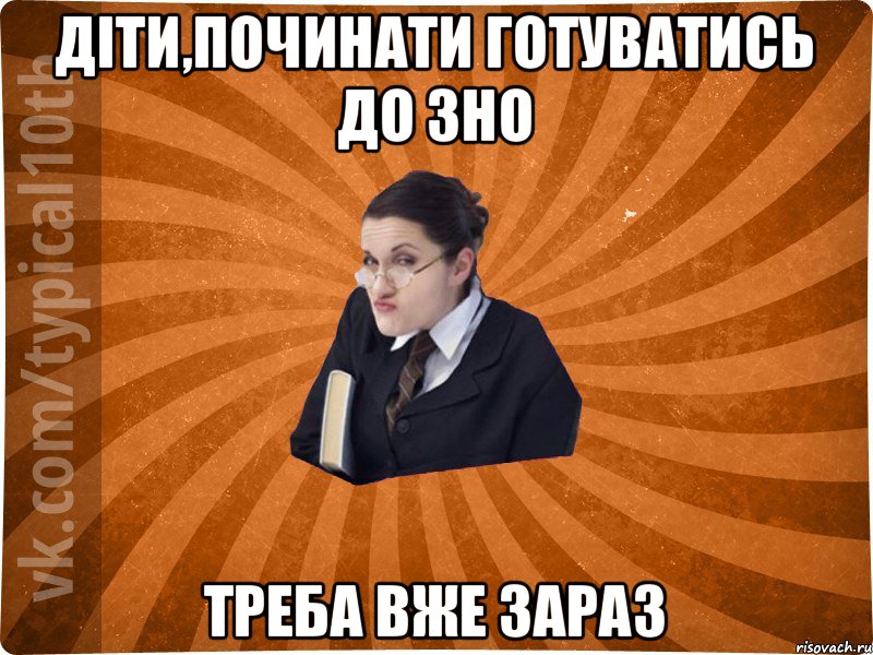 Діти,починати готуватись до ЗНО Треба вже зараз, Мем десятиклассник16