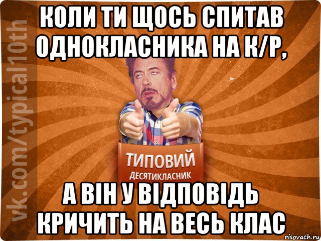 коли ти щось спитав однокласника на к/р, а він у відповідь кричить на весь клас, Мем десятиклассник3