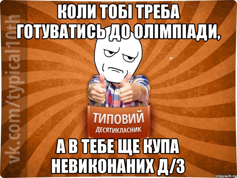 Коли тобі треба готуватись до олімпіади, А в тебе ще купа невиконаних д/з