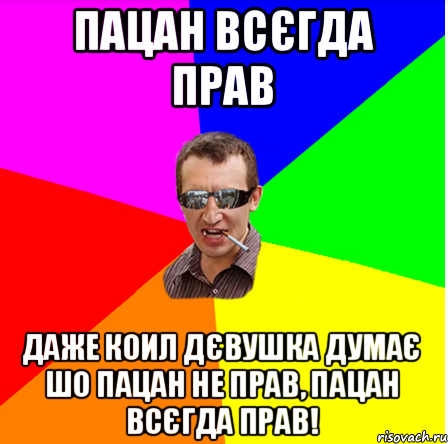 пацан всєгда прав даже коил дєвушка думає шо пацан не прав, пацан всєгда прав!