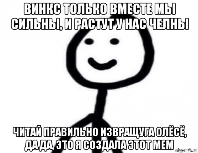 винкс только вместе мы сильны, и растут у нас челны читай правильно извращуга олёсё, да да, это я создала этот мем, Мем Теребонька (Диб Хлебушек)