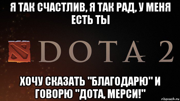 я так счастлив, я так рад, у меня есть ты хочу сказать "благодарю" и говорю "дота, мерси!", Мем Dota Merci