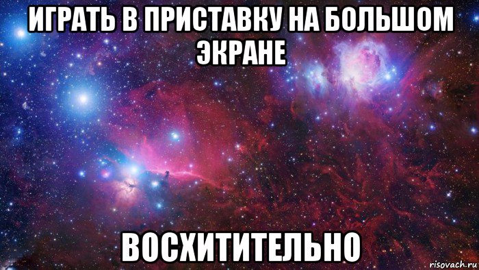 играть в приставку на большом экране восхитительно, Мем  Дружить с тобой офигенно