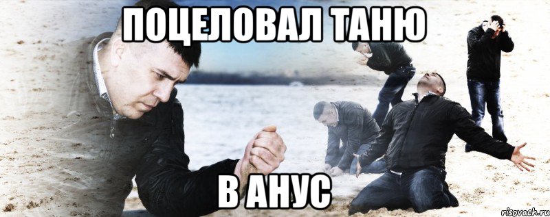 поцеловал Таню в Анус