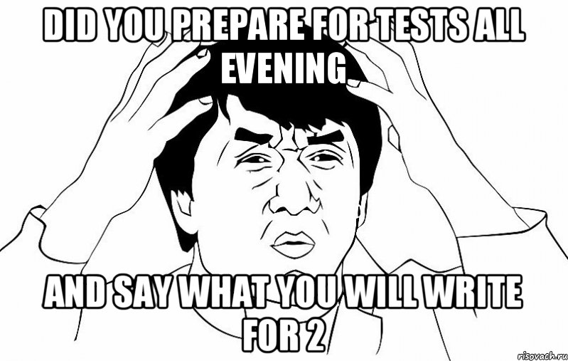 did you prepare for tests all evening and say what you will write for 2