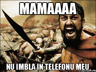 Mamaaaa Nu imbla in telefonu meu, Мем Это Спарта