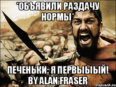 *Объявили раздачу нормы* Печеньки: Я первыыый! By Alan Fraser, Мем Это Спарта