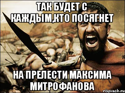 Так будет с каждым,кто посягнет на прелести Максима Митрофанова, Мем Это Спарта