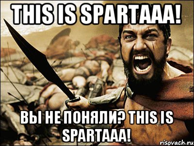 This is SPARTAAA! Вы не поняли? THIS IS SPARTAAA!, Мем Это Спарта