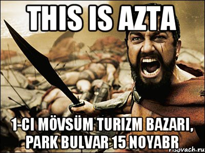 This is AZTA 1-ci Mövsüm Turizm Bazarı, Park Bulvar 15 Noyabr, Мем Это Спарта