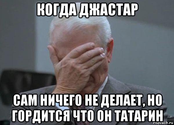 когда джастар сам ничего не делает, но гордится что он татарин, Мем facepalm