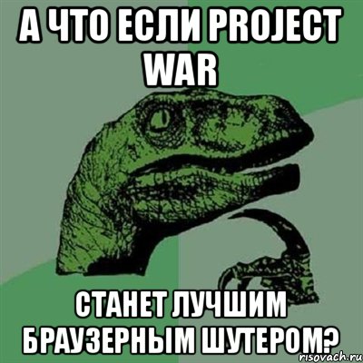 А что если Project War Станет лучшим браузерным шутером?, Мем Филосораптор