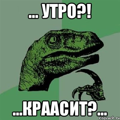 ... Утро?! ...Краасит?..., Мем Филосораптор