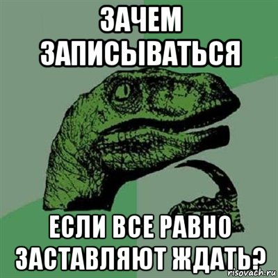 Зачем записываться Если все равно заставляют ждать?, Мем Филосораптор