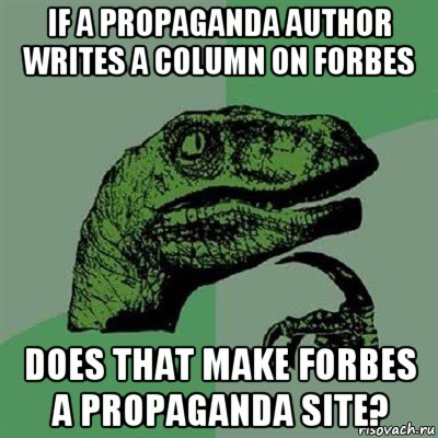 if a propaganda author writes a column on forbes does that make forbes a propaganda site?, Мем Филосораптор