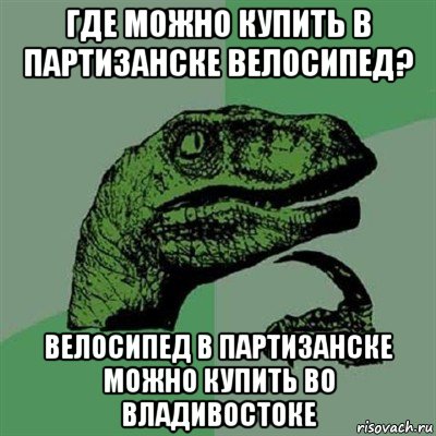 где можно купить в партизанске велосипед? велосипед в партизанске можно купить во владивостоке, Мем Филосораптор