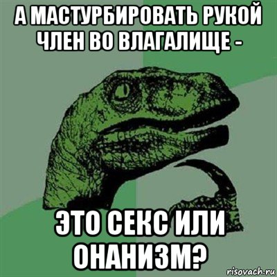 а мастурбировать рукой член во влагалище - это секс или онанизм?, Мем Филосораптор