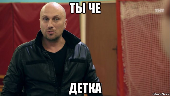 ты че детка