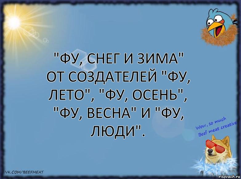 "Фу, снег и зима" от создателей "фу, лето", "фу, осень", "фу, весна" и "фу, люди".